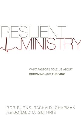 Resilient Ministry - What Pastors Told Us About Surviving and Thriving - Bob Burns,Tasha D. Chapman,Donald C. Guthrie - cover