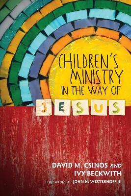 Children`s Ministry in the Way of Jesus - David M. Csinos,Ivy Beckwith,John H. Westerhoff Iii - cover