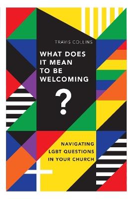 What Does It Mean to Be Welcoming? – Navigating LGBT Questions in Your Church - Travis Collins - cover