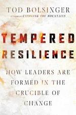 Tempered Resilience – How Leaders Are Formed in the Crucible of Change