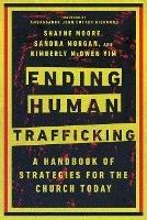 Ending Human Trafficking - A Handbook of Strategies for the Church Today