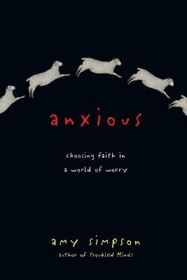 Anxious – Choosing Faith in a World of Worry - Amy Simpson - cover