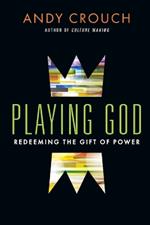 Playing God – Redeeming the Gift of Power