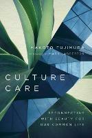 Culture Care – Reconnecting with Beauty for Our Common Life - Makoto Fujimura,Mark Labberton - cover