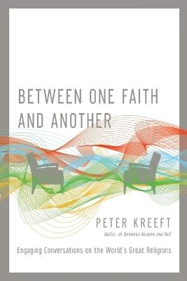 Between One Faith and Another – Engaging Conversations on the World`s Great Religions - Peter Kreeft - cover