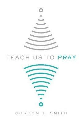 Teach Us to Pray - Gordon T. Smith - cover
