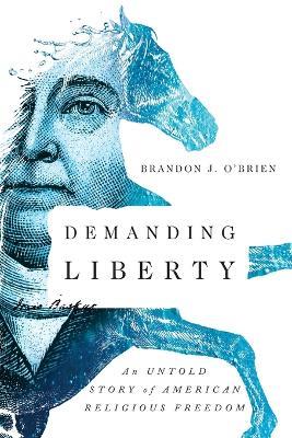Demanding Liberty – An Untold Story of American Religious Freedom - Brandon J. O`brien - cover
