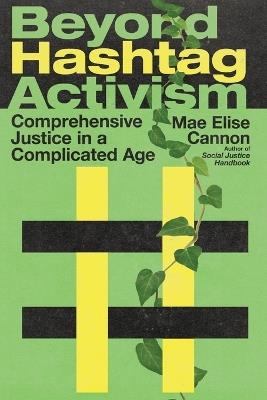 Beyond Hashtag Activism – Comprehensive Justice in a Complicated Age - Mae Elise Cannon - cover