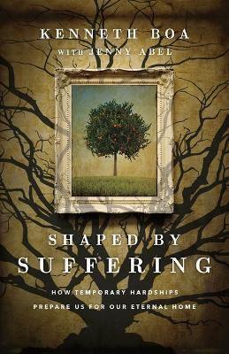 Shaped by Suffering – How Temporary Hardships Prepare Us for Our Eternal Home - Kenneth Boa,Jenny Abel - cover