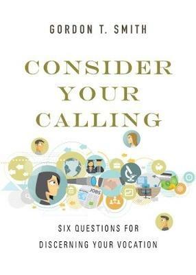 Consider Your Calling – Six Questions for Discerning Your Vocation - Gordon T. Smith - cover