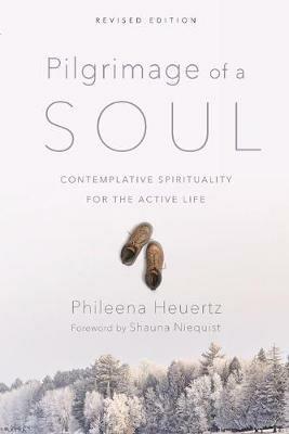 Pilgrimage of a Soul – Contemplative Spirituality for the Active Life - Phileena Heuertz,Shauna Niequist - cover