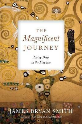 The Magnificent Journey: Living Deep in the Kingdom - James Bryan Smith - cover