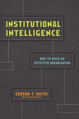 Institutional Intelligence – How to Build an Effective Organization - Gordon T. Smith - cover