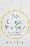 No Longer Strangers: Finding Belonging in a World of Alienation