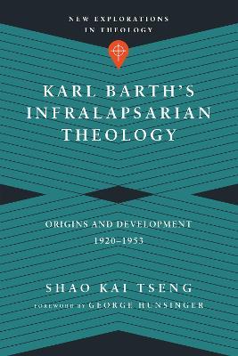 Karl Barth`s Infralapsarian Theology – Origins and Development, 1920–1953 - Shao Kai Tseng,George Hunsinger - cover