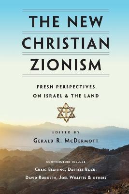 The New Christian Zionism - Fresh Perspectives on Israel and the Land - Gerald R. Mcdermott - cover
