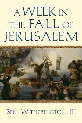 A Week in the Fall of Jerusalem - Ben Witherington Ii - cover