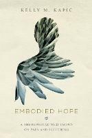 Embodied Hope - A Theological Meditation on Pain and Suffering - Kelly M. Kapic - cover