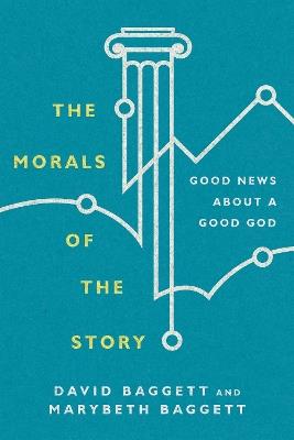 The Morals of the Story – Good News About a Good God - David Baggett,Marybeth Baggett - cover