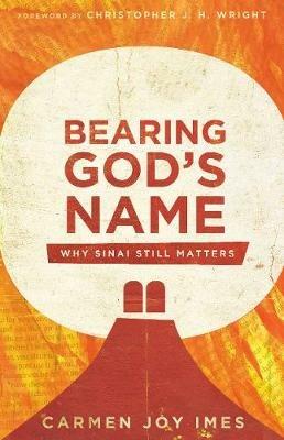 Bearing God`s Name – Why Sinai Still Matters - Carmen Joy Imes,Christopher J. Wright - cover