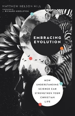 Embracing Evolution – How Understanding Science Can Strengthen Your Christian Life - Matthew Nelson Hill,J. Richard Middleton - cover