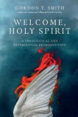 Welcome, Holy Spirit – A Theological and Experiential Introduction - Gordon T. Smith - cover