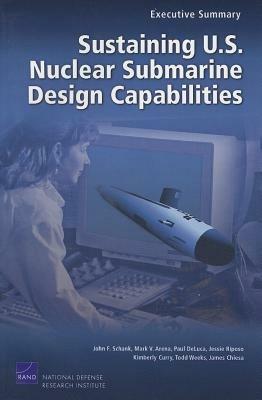 Sustaining U.S. Nuclear Submarine Design Capabilities: Executive Summary - John F Schank,Mark V Arena,Paul DeLuca - cover