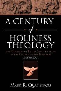 A Century of Holiness Theology: The Doctrine of Entire Sanctification in the Church of the Nazarene: 1905 to 2004 - Mark R Quanstrom - cover