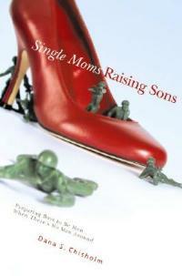 Single Moms Raising Sons: Preparing Boys to Be Men When There's No Man Around - Dana S Chisholm - cover