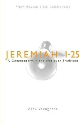 Jeremiah 1-25: A Commentary in the Wesleyan Tradition - Alex Varughese - cover