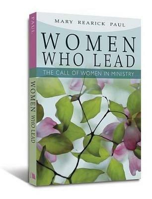 Women Who Lead: The Call of Women in Ministry - Mary Rearick Paul - cover