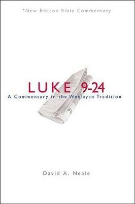 Nbbc, Luke 9-24: A Commentary in the Wesleyan Tradition - David A Neale - cover