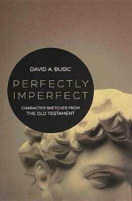 Perfectly Imperfect: Character Sketches from the Old Testament - David a Busic - cover
