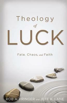 Theology of Luck: Fate, Chaos, and Faith - Rob A Fringer - cover