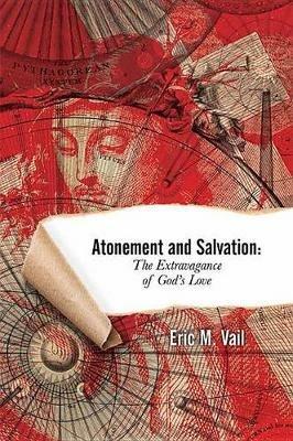 Atonement and Salvation: The Extravagance of God's Love - Eric M Vail - cover