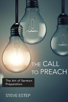 The Call to Preach: The Art of Sermon Preparation - Steve Estep - cover