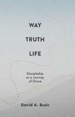 Way, Truth, Life: Discipleship as a Journey of Grace