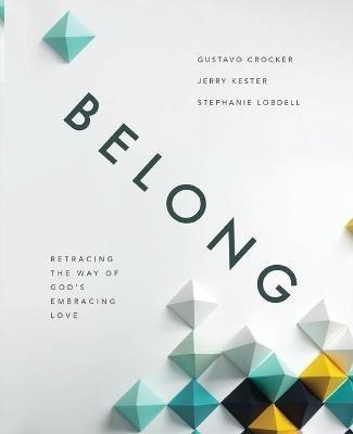 Belong: Retracing the Way of God's Embracing Love - Gustavo Crocker,Jerry Kester,Stephanie Lobdell - cover