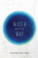 Water for the Way: A Lenten Devotional - Gabriel J Benjamin - cover