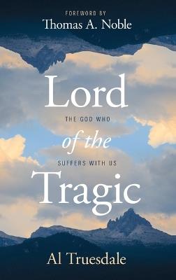 Lord of the Tragic: The God Who Suffers with Us - Albert Truesdale - cover