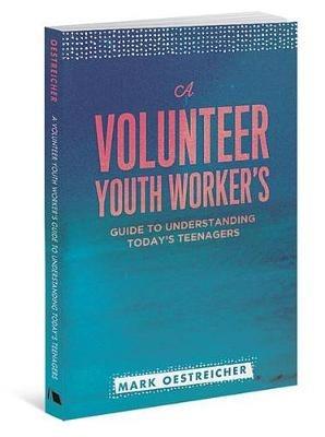 A Volunteer Youth Worker's Guide to Understanding Today's Teenagers - Mark Oestreicher - cover