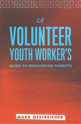 A Volunteer Youth Worker's Guide to Resourcing Parents - Mark Oestreicher - cover