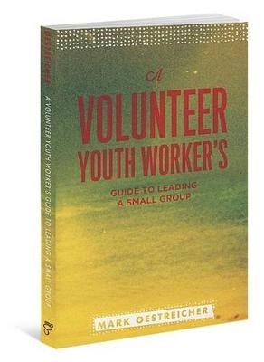 A Volunteer Youth Worker's Guide to Leading a Small Group - Mark Oestreicher - cover