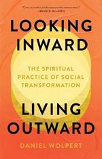 Looking Inward, Living Outward: The Spiritual Practice of Social Transformation