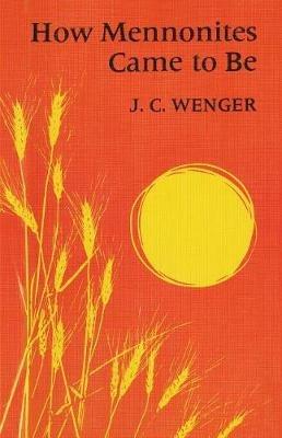 How Mennonites Came to be - J.C. Wenger - cover