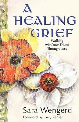 Healing Grief: Walking with Your Friend Through Loss - Sara Wengerd - cover