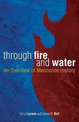 Through Fire and Water: An Overview of Mennonite History - Steven M Nolt,Harry Loewen - cover