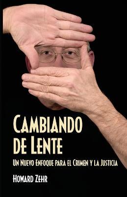 Cambiando de Lente: Un Nuevo Enfoque Para El Crimen Y La Justicia - Howard Zehr - cover