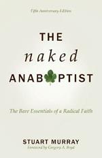 The Naked Anabaptist: The Bare Essentials of a Radical Faith