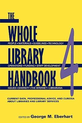 The Whole Library Handbook Pt. 4: Current Data, Professional Advice, and Curiosa About Libraries and Library Services - cover